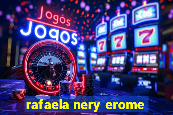 rafaela nery erome